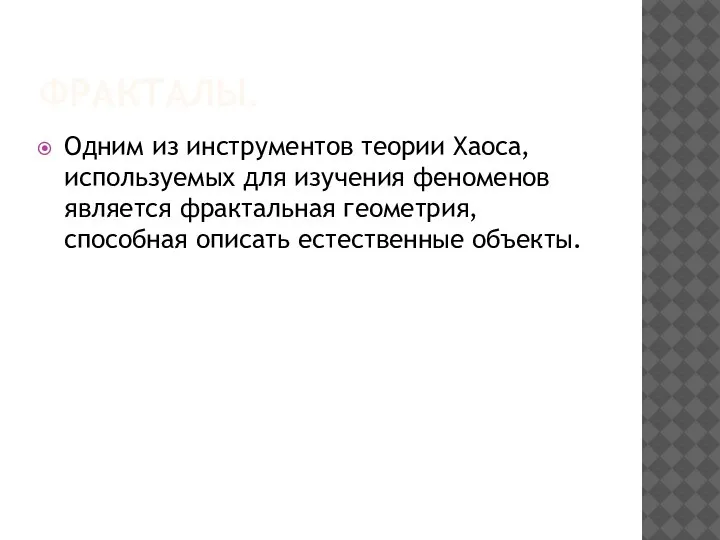 ФРАКТАЛЫ. Одним из инструментов теории Хаоса, используемых для изучения феноменов является фрактальная