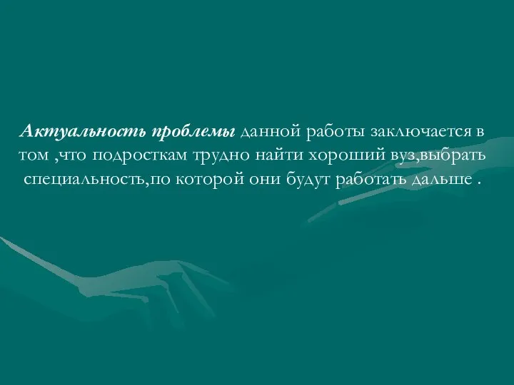 Актуальность проблемы данной работы заключается в том ,что подросткам трудно найти хороший