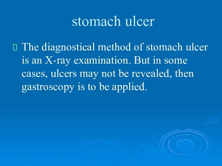 stomach ulcer The diagnostical method of stomach ulcer is an X-ray examination.