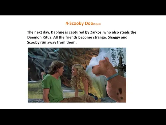 4-Scooby Doo(5min) The next day, Daphne is captured by Zarkos, who also
