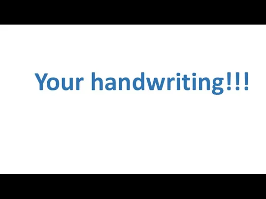 Your handwriting!!!