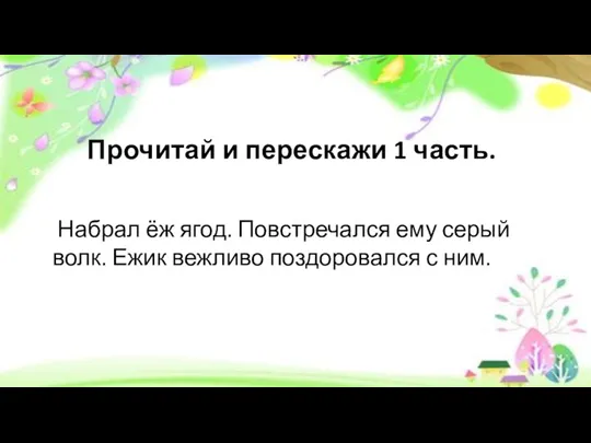 Прочитай и перескажи 1 часть. Набрал ёж ягод. Повстречался ему серый волк.