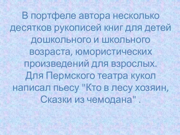 В портфеле автора несколько десятков рукописей книг для детей дошкольного и школьного