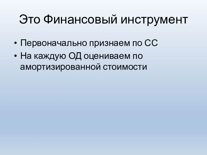 Это Финансовый инструмент Первоначально признаем по СС На каждую ОД оцениваем по амортизированной стоимости