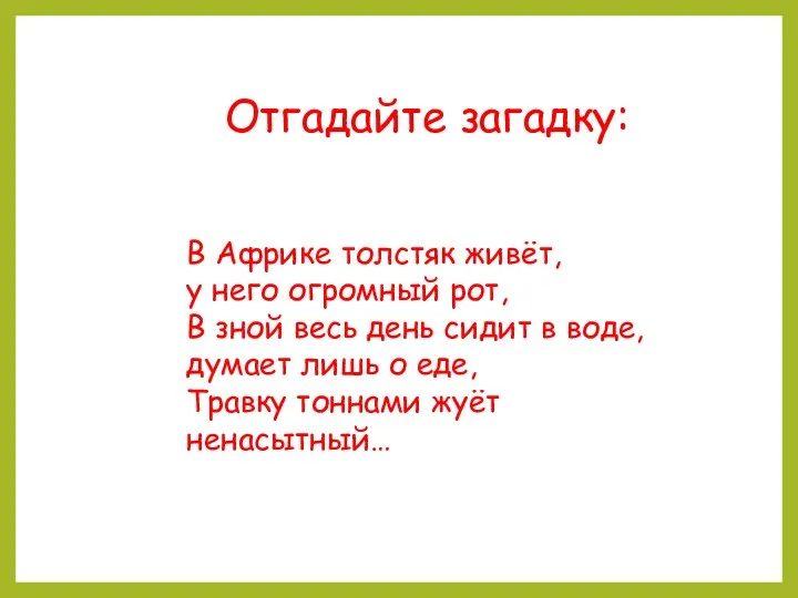 Отгадайте загадку: В Африке толстяк живёт, у него огромный рот, В зной