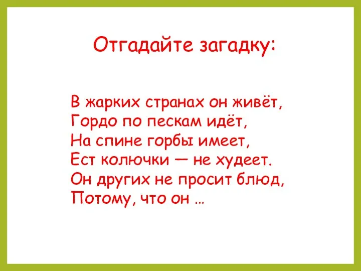 В жарких странах он живёт, Гордо по пескам идёт, На спине горбы