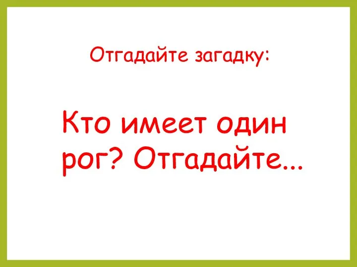 Отгадайте загадку: Кто имеет один рог? Отгадайте...