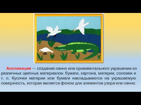 Аппликация — создание панно или орнаментального украшения из различных цветных материалов: бумаги,