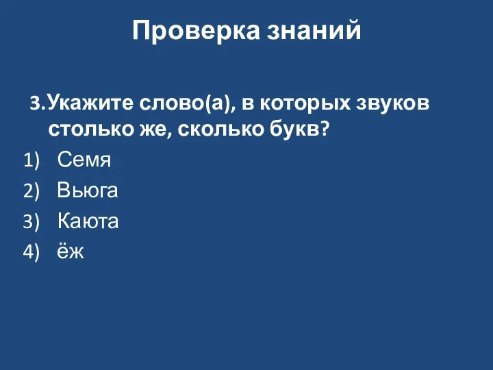 Проверка знаний 3.Укажите слово(а), в которых звуков столько же, сколько букв? Семя Вьюга Каюта ёж