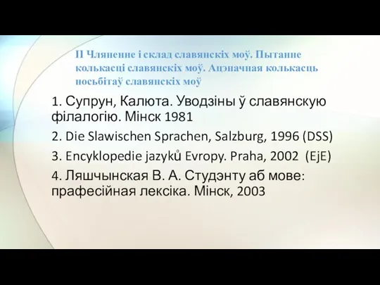 1. Супрун, Калюта. Уводзіны ў славянскую філалогію. Мінск 1981 2. Die Slawischen