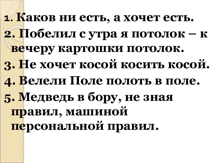 1. Каков ни есть, а хочет есть. 2. Побелил с утра я