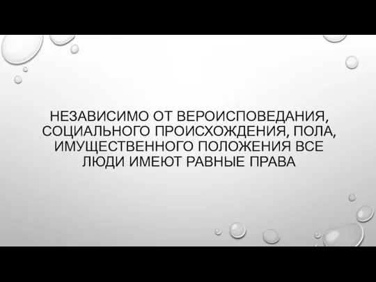 НЕЗАВИСИМО ОТ ВЕРОИСПОВЕДАНИЯ, СОЦИАЛЬНОГО ПРОИСХОЖДЕНИЯ, ПОЛА, ИМУЩЕСТВЕННОГО ПОЛОЖЕНИЯ ВСЕ ЛЮДИ ИМЕЮТ РАВНЫЕ ПРАВА