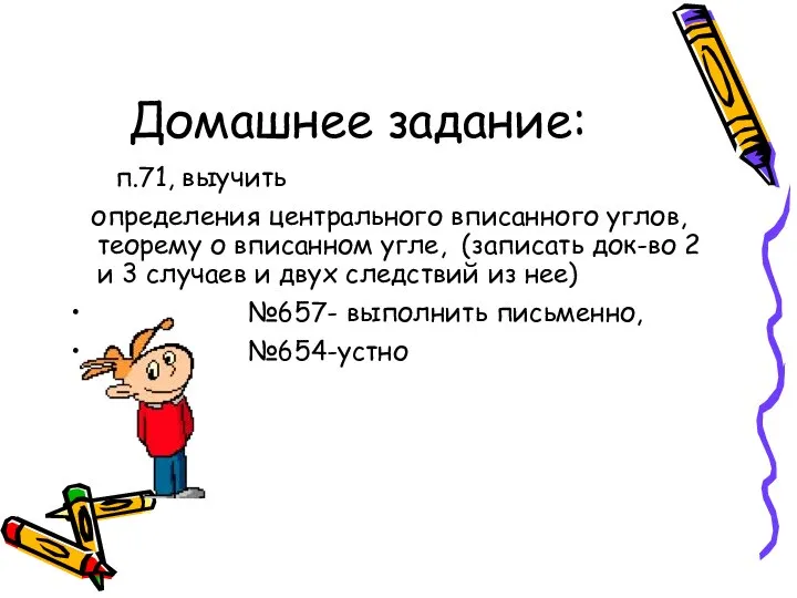 Домашнее задание: п.71, выучить определения центрального вписанного углов, теорему о вписанном угле,