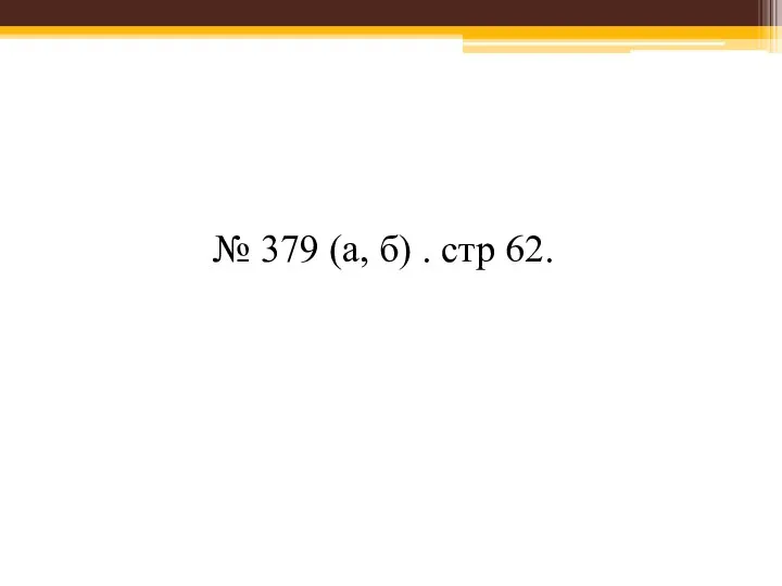 № 379 (а, б) . стр 62.