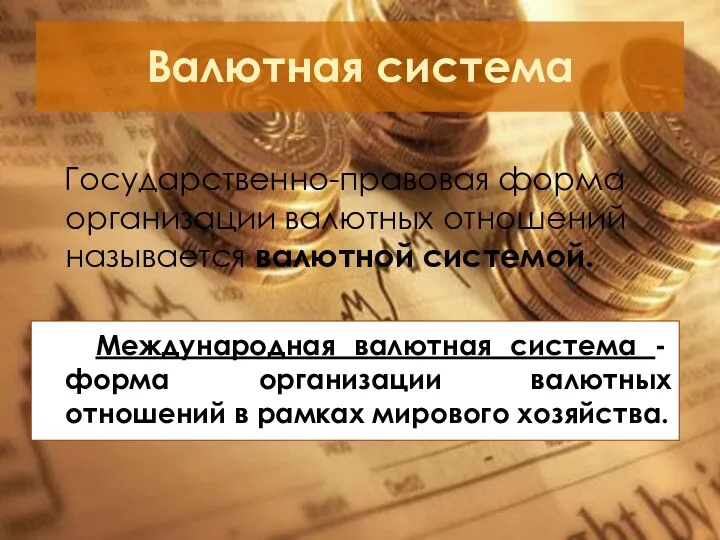 Валютная система Государственно-правовая форма организации валютных отношений называется валютной системой. Международная валютная