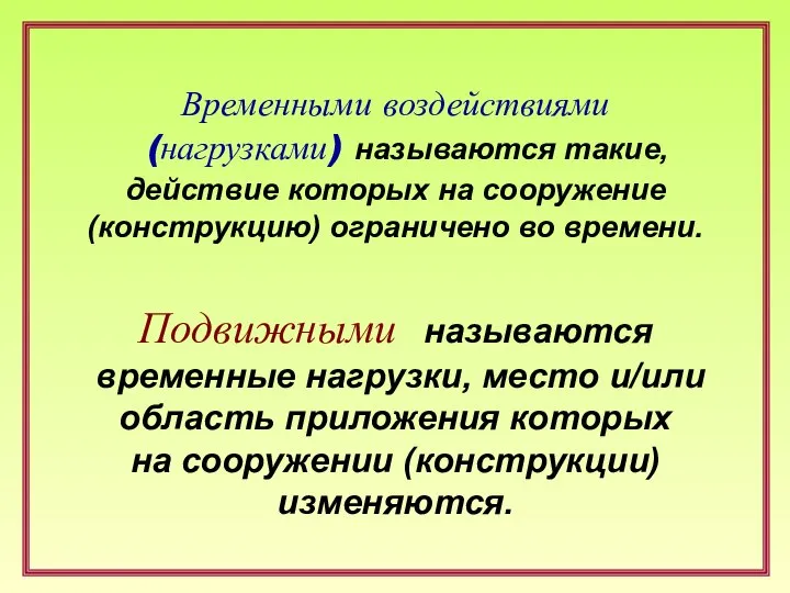 Временными воздействиями (нагрузками) называются такие, действие которых на сооружение (конструкцию) ограничено во