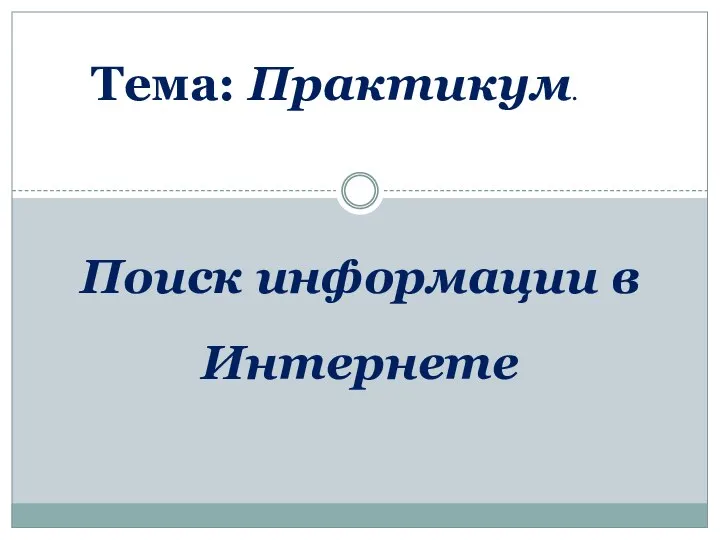 Поиск информации в Интернете Тема: Практикум.