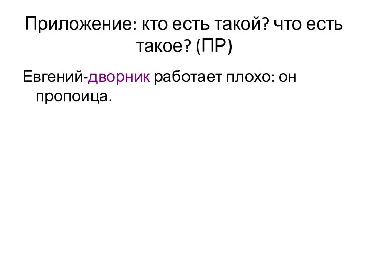 Приложение: кто есть такой? что есть такое? (ПР) Евгений-дворник работает плохо: он пропоица.