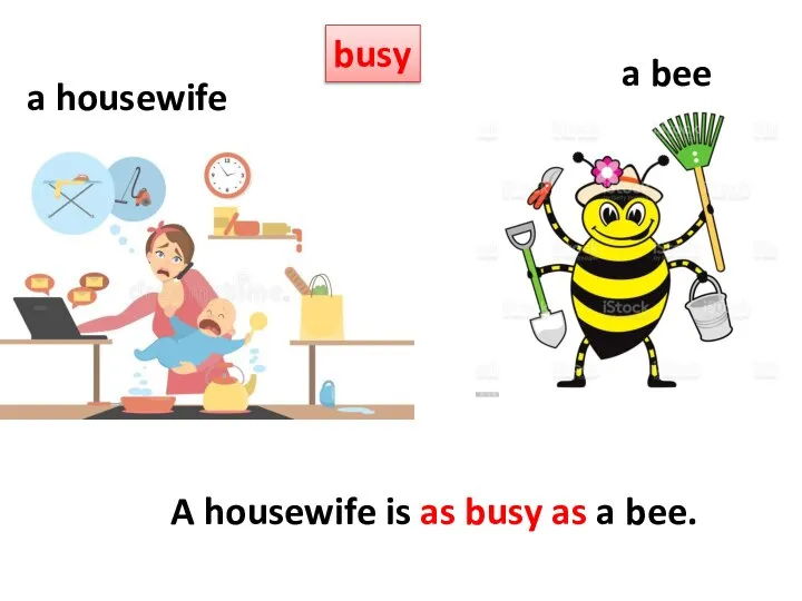 busy a housewife a bee A housewife is as busy as a bee.