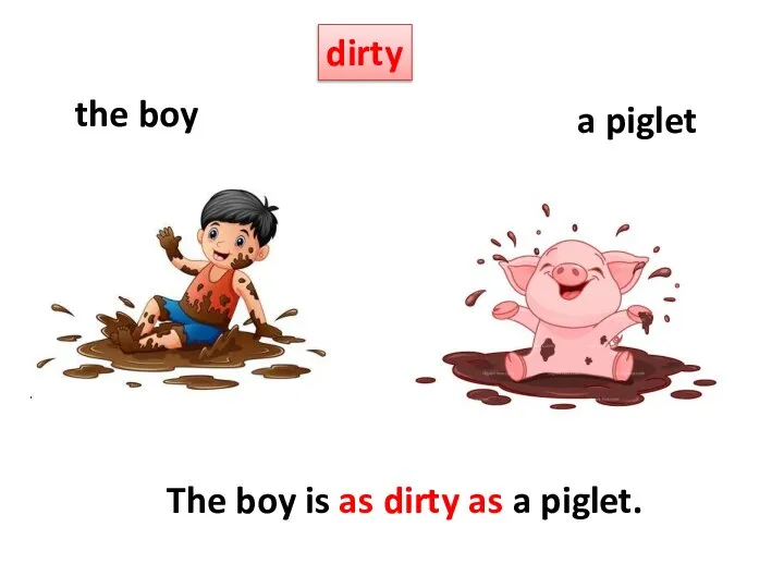 dirty the boy a piglet The boy is as dirty as a piglet.
