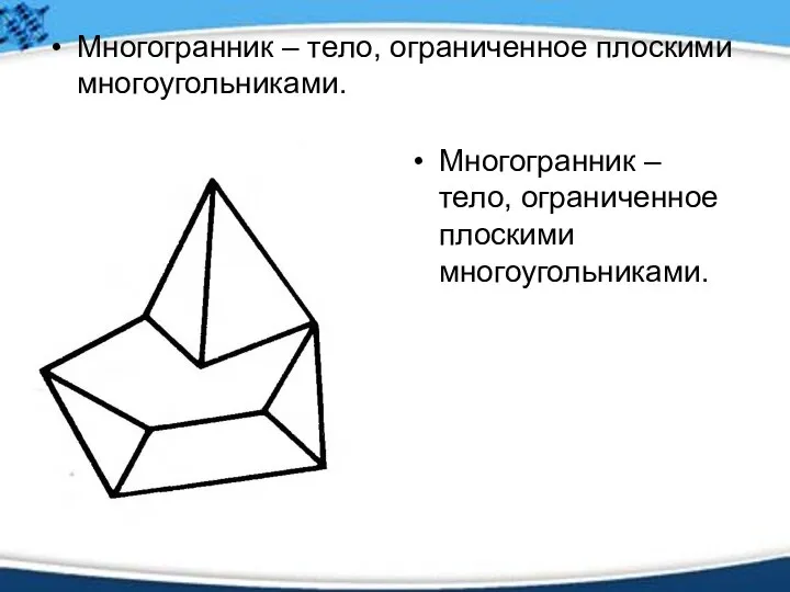 Многогранник – тело, ограниченное плоскими многоугольниками. Многогранник – тело, ограниченное плоскими многоугольниками.