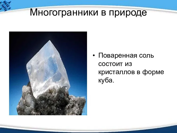 Многогранники в природе Поваренная соль состоит из красталлов в форме куба. Поваренная