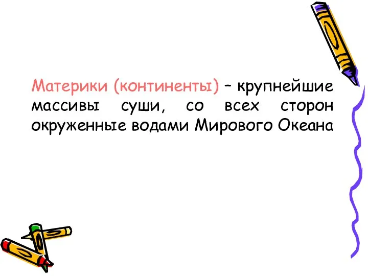 Материки (континенты) – крупнейшие массивы суши, со всех сторон окруженные водами Мирового Океана