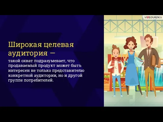 Широкая целевая аудитория — такой охват подразумевает, что продаваемый продукт может быть