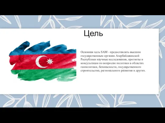 Цель Основная цель SAM - предоставлять высшим государственным органам Азербайджанской Республики научные