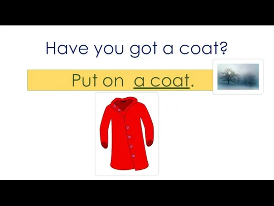 Have you got a coat? Put on a coat.