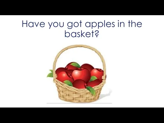 Have you got apples in the basket?