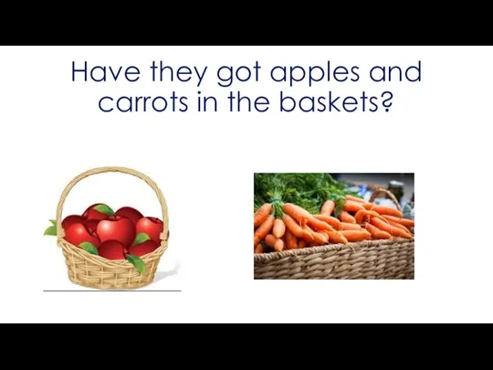 Have they got apples and carrots in the baskets?