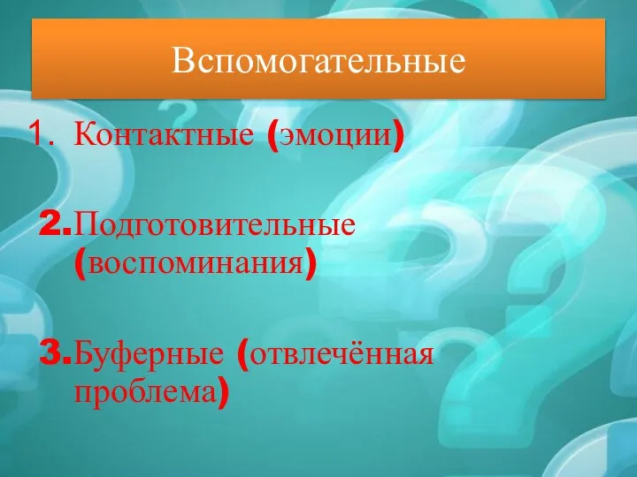 Вспомогательные Контактные (эмоции) 2.Подготовительные (воспоминания) 3.Буферные (отвлечённая проблема)