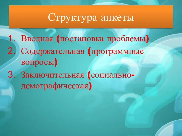 Структура анкеты Вводная (постановка проблемы) Содержательная (программные вопросы) Заключительная (социально- демографическая)