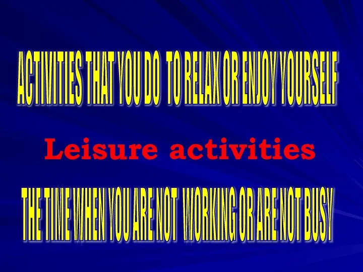 ACTIVITIES THAT YOU DO TO RELAX OR ENJOY YOURSELF THE TIME WHEN