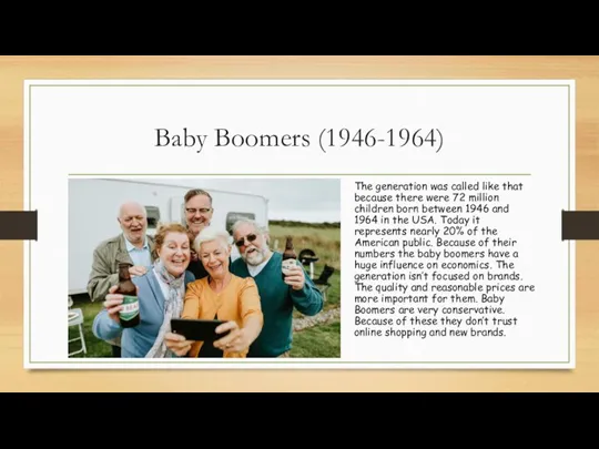 Baby Boomers (1946-1964) The generation was called like that because there were