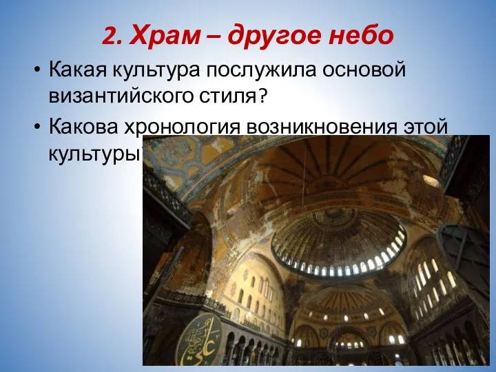 2. Храм – другое небо Какая культура послужила основой византийского стиля? Какова хронология возникновения этой культуры?