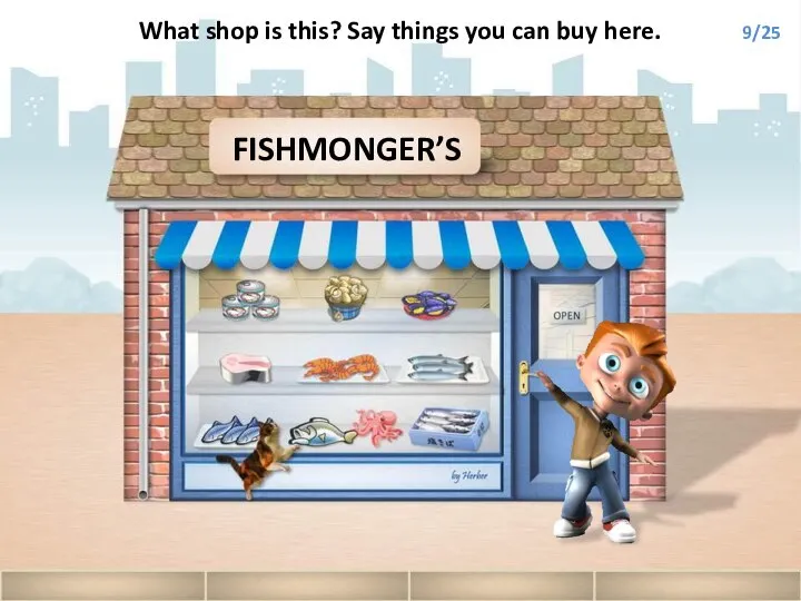 FISHMONGER’S What shop is this? Say things you can buy here. 9/25