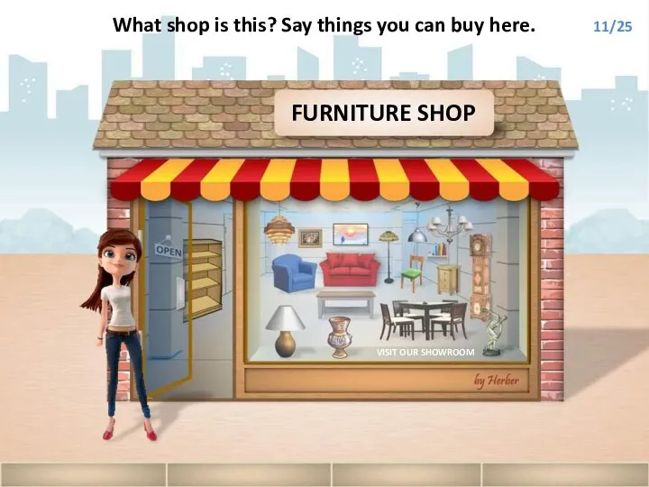FURNITURE SHOP What shop is this? Say things you can buy here. 11/25 VISIT OUR SHOWROOM