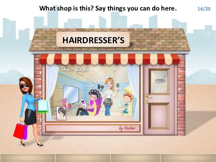 HAIRDRESSER’S What shop is this? Say things you can do here. 14/25