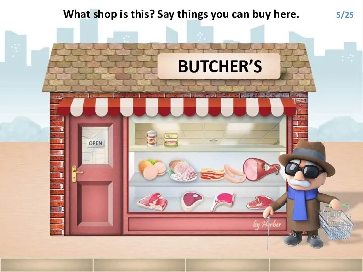 BUTCHER’S What shop is this? Say things you can buy here. 5/25