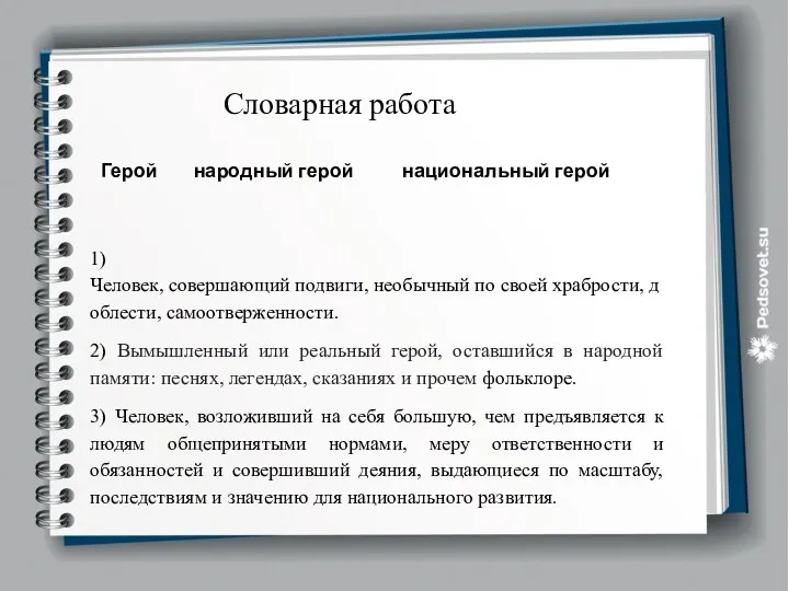 Словарная работа Герой народный герой национальный герой 1)Человек, совершающий подвиги, необычный по