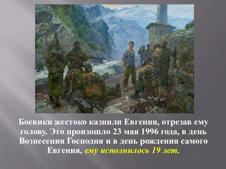 Боевики жестоко казнили Евгения, отрезав ему голову. Это произошло 23 мая 1996