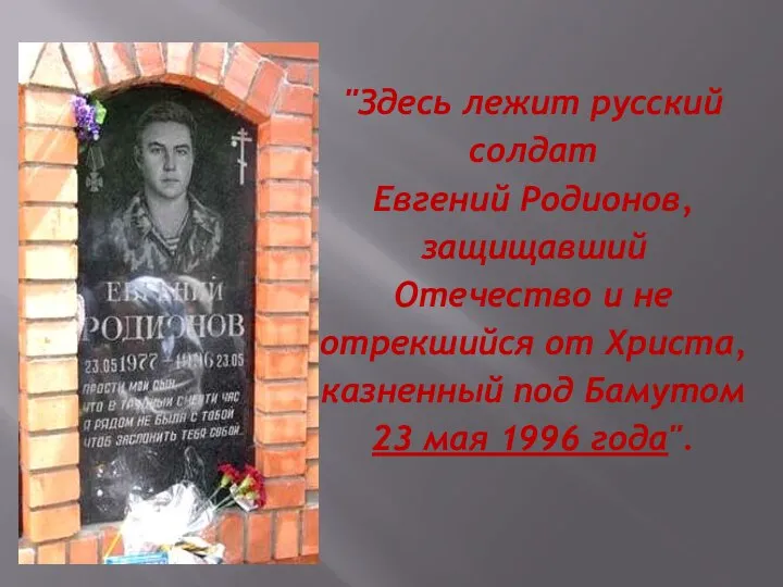 "Здесь лежит русский солдат Евгений Родионов, защищавший Отечество и не отрекшийся от