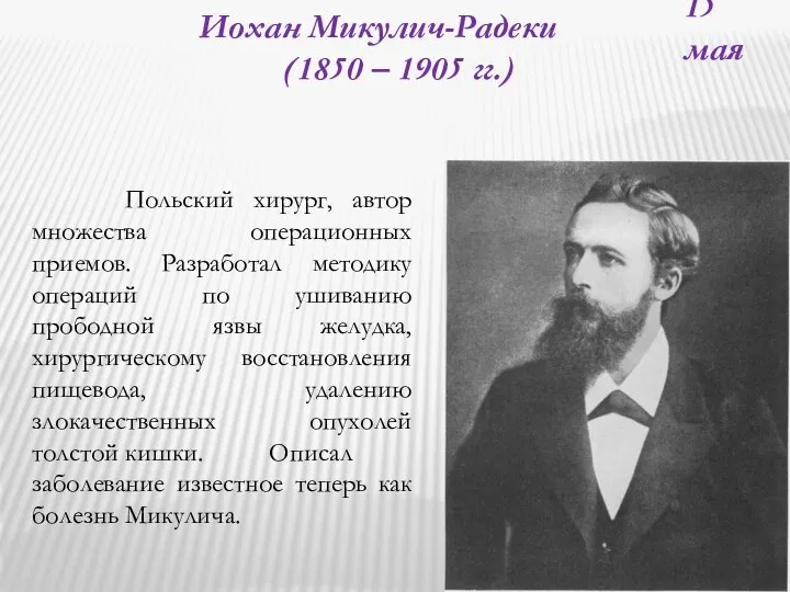 15 мая Иохан Микулич-Радеки (1850 – 1905 гг.) Польский хирург, автор множества