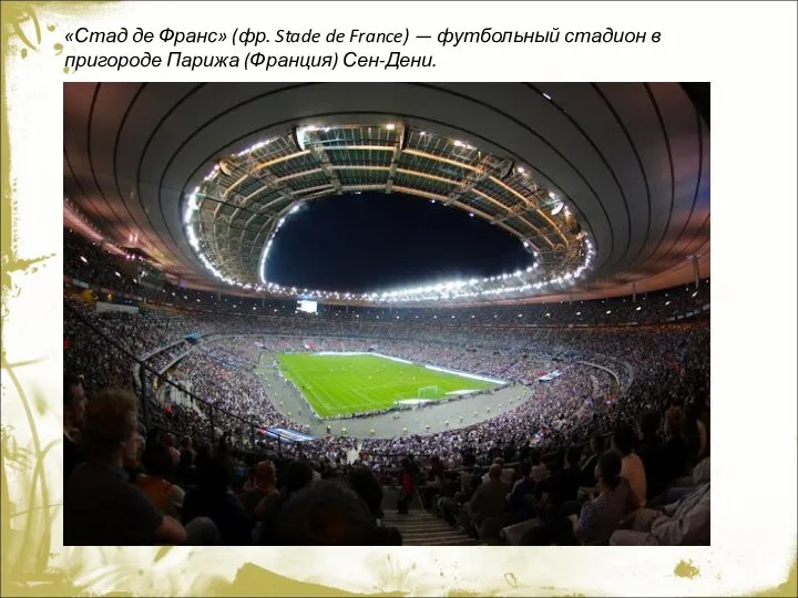 «Стад де Франс» (фр. Stade de France) — футбольный стадион в пригороде Парижа (Франция) Сен-Дени.