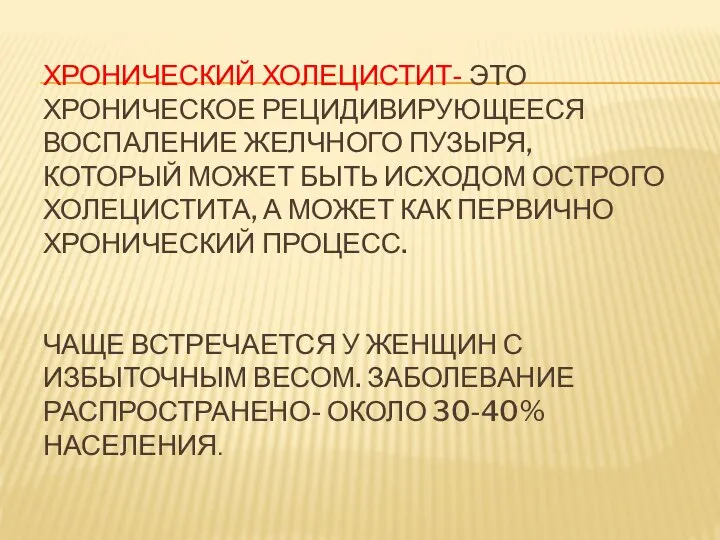 ХРОНИЧЕСКИЙ ХОЛЕЦИСТИТ- ЭТО ХРОНИЧЕСКОЕ РЕЦИДИВИРУЮЩЕЕСЯ ВОСПАЛЕНИЕ ЖЕЛЧНОГО ПУЗЫРЯ, КОТОРЫЙ МОЖЕТ БЫТЬ ИСХОДОМ