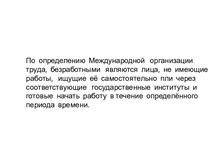 По определению Международной организации труда, безработными являются лица, не имеющие работы, ищущие