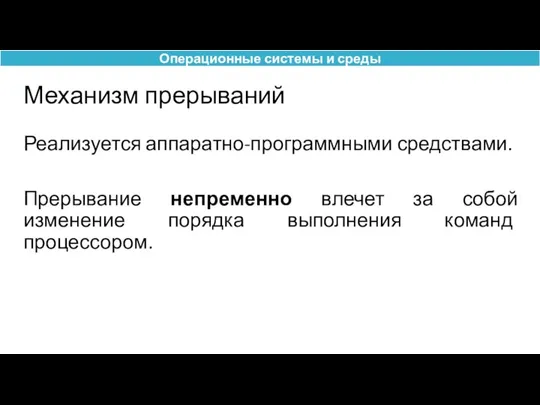 Механизм прерываний Реализуется аппаратно-программными средствами. Прерывание непременно влечет за собой изменение порядка выполнения команд процессором.