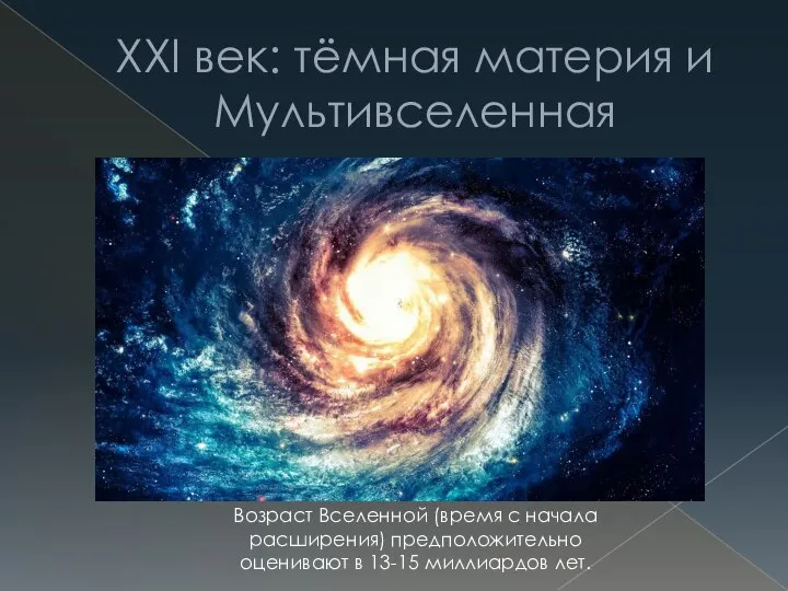ХХI век: тёмная материя и Мультивселенная Возраст Вселенной (время с начала расширения)